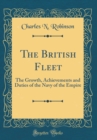 Image for The British Fleet: The Growth, Achievements and Duties of the Navy of the Empire (Classic Reprint)