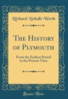 Image for The History of Plymouth: From the Earliest Period to the Present Time (Classic Reprint)