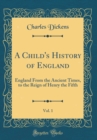 Image for A Child&#39;s History of England, Vol. 1: England From the Ancient Times, to the Reign of Henry the Fifth (Classic Reprint)