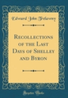 Image for Recollections of the Last Days of Shelley and Byron (Classic Reprint)