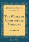 Image for The Works of Christopher Marlowe (Classic Reprint)