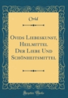 Image for Ovids Liebeskunst, Heilmittel Der Liebe Und Schonheitsmittel (Classic Reprint)