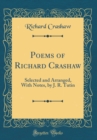 Image for Poems of Richard Crashaw: Selected and Arranged, With Notes, by J. R. Tutin (Classic Reprint)