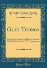 Image for Glad Tidings: Comprising Sermons and Prayer-Meeting Talks, Delivered at the N. Y. Hippodrome (Classic Reprint)