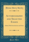 Image for Autobiography and Selected Essays: Edited, With Introduction and Notes (Classic Reprint)