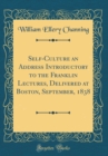 Image for Self-Culture an Address Introductory to the Franklin Lectures, Delivered at Boston, September, 1838 (Classic Reprint)