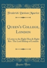 Image for Queen&#39;s College, London: A Letter to the Right Hon.&amp; Right Rev. The Lord Bishop of London (Classic Reprint)