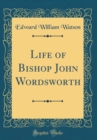 Image for Life of Bishop John Wordsworth (Classic Reprint)