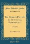 Image for The German Pietists of Provincial Pennsylvania: 1694-1708 (Classic Reprint)