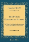 Image for The Public Economy of Athens: To Which Is Added, a Dissertation on the Silver Mines of Laurion (Classic Reprint)
