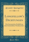 Image for Longfellow&#39;s Dichtungen: Ein Literarisches Zeitbild aus dem Geistesleben Nordamerika&#39;s (Classic Reprint)