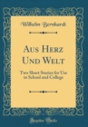 Image for Aus Herz Und Welt: Two Short Stories for Use in School and College (Classic Reprint)