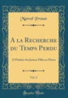 Image for A la Recherche du Temps Perdu, Vol. 2: A l&#39;Ombre des Jeunes Filles en Fleurs (Classic Reprint)