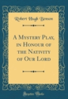 Image for A Mystery Play, in Honour of the Nativity of Our Lord (Classic Reprint)