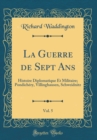 Image for La Guerre de Sept Ans, Vol. 5: Histoire Diplomatique Et Militaire; Pondichery, Villinghausen, Schweidnitz (Classic Reprint)