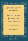 Image for Yusef, or the Journey of the Frangi: A Crusade in the East (Classic Reprint)