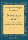 Image for Newstead Abbey: Its Present Owner, With Reminiscences of Lord Byron (Classic Reprint)