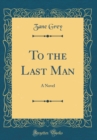 Image for To the Last Man: A Novel (Classic Reprint)