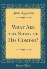 Image for What Are the Signs of His Coming? (Classic Reprint)