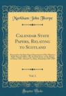 Image for Calendar State Papers, Relating to Scotland, Vol. 1: Preserved in the State Paper Department of Her Majesty&#39;s Public Record Office; The Scottish Series, of the Reigns of Henry VIII., Edward Vi;, Mary,