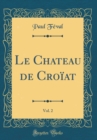 Image for Le Chateau de Croiat, Vol. 2 (Classic Reprint)