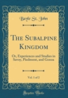 Image for The Subalpine Kingdom, Vol. 1 of 2: Or, Experiences and Studies in Savoy, Piedmont, and Genoa (Classic Reprint)