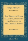 Image for The Works of Edgar Allan Poe, Including the Choicest of His Critical Essays (Classic Reprint)