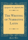 Image for The Writing of Narrative Latin (Classic Reprint)
