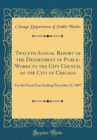 Image for Twelfth Annual Report of the Department of Public Works to the City Council of the City of Chicago: For the Fiscal Year Ending December 31, 1887 (Classic Reprint)