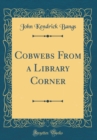 Image for Cobwebs From a Library Corner (Classic Reprint)