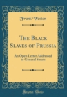 Image for The Black Slaves of Prussia: An Open Letter Addressed to General Smuts (Classic Reprint)