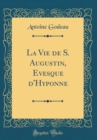 Image for La Vie de S. Augustin, Evesque d&#39;Hyponne (Classic Reprint)
