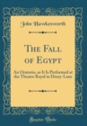 Image for The Fall of Egypt: An Oratorio, as It Is Performed at the Theatre Royal in Drury-Lane (Classic Reprint)