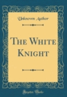 Image for The White Knight (Classic Reprint)