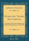 Image for Storia del Teatro San Carlino: Contributo Alla Storia della Scena Dialettale Napoletana, 1738-1884 (Classic Reprint)
