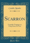Image for Scarron: Comedie Tragique en Cinq Actes, en Vers (Classic Reprint)