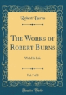 Image for The Works of Robert Burns, Vol. 7 of 8: With His Life (Classic Reprint)