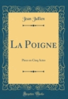 Image for La Poigne: Piece en Cinq Actes (Classic Reprint)