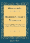 Image for Mother Gooses Melodies: Containing All That Have Ever Come to Light of Her Memorable Writings (Classic Reprint)