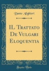Image for IL Trattato De Vulgari Eloquentia (Classic Reprint)