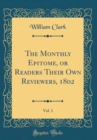 Image for The Monthly Epitome, or Readers Their Own Reviewers, 1802, Vol. 1 (Classic Reprint)
