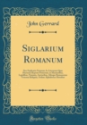 Image for Siglarium Romanum: Sive Explicatio Notarum Ac Literarum Quae Hactenus Reperiri Potuerunt, in Marmoribus, Lapidibus, Nummis, Auctoribus, Aliisque Romanorum Veterum Reliquiis, Ordine Alphabetico Distrib
