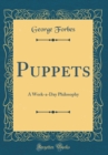 Image for Puppets: A Work-a-Day Philosophy (Classic Reprint)