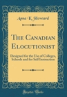 Image for The Canadian Elocutionist: Designed for the Use of Colleges, Schools and for Self Instruction (Classic Reprint)