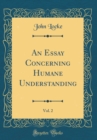 Image for An Essay Concerning Humane Understanding, Vol. 2 (Classic Reprint)