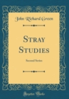 Image for Stray Studies: Second Series (Classic Reprint)