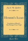 Image for Homer&#39;s Iliad: Translation of Book I., Also Passages From Virgil (Classic Reprint)