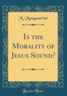 Image for Is the Morality of Jesus Sound? (Classic Reprint)