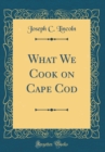 Image for What We Cook on Cape Cod (Classic Reprint)