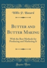 Image for Butter and Butter Making: With the Best Methods for Producing and Marketing It (Classic Reprint)